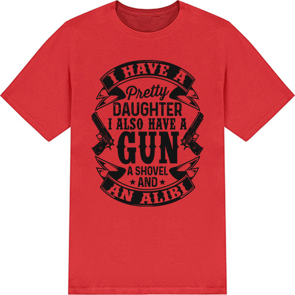 I Have A Pretty Daughter A Gun A Shovel And An Alibi – Unisex Graphic Tee | Dad's Favorites Collection