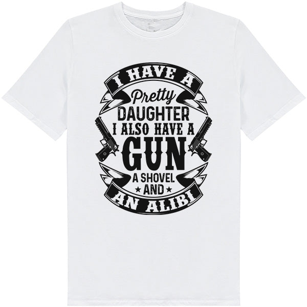 I Have A Pretty Daughter A Gun A Shovel And An Alibi – Unisex Graphic Tee | Dad's Favorites Collection