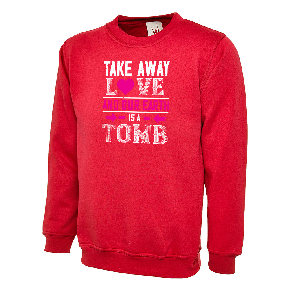 Take Away Love And Our Earth Unisex Sweatshirt | Valentine's Day Special