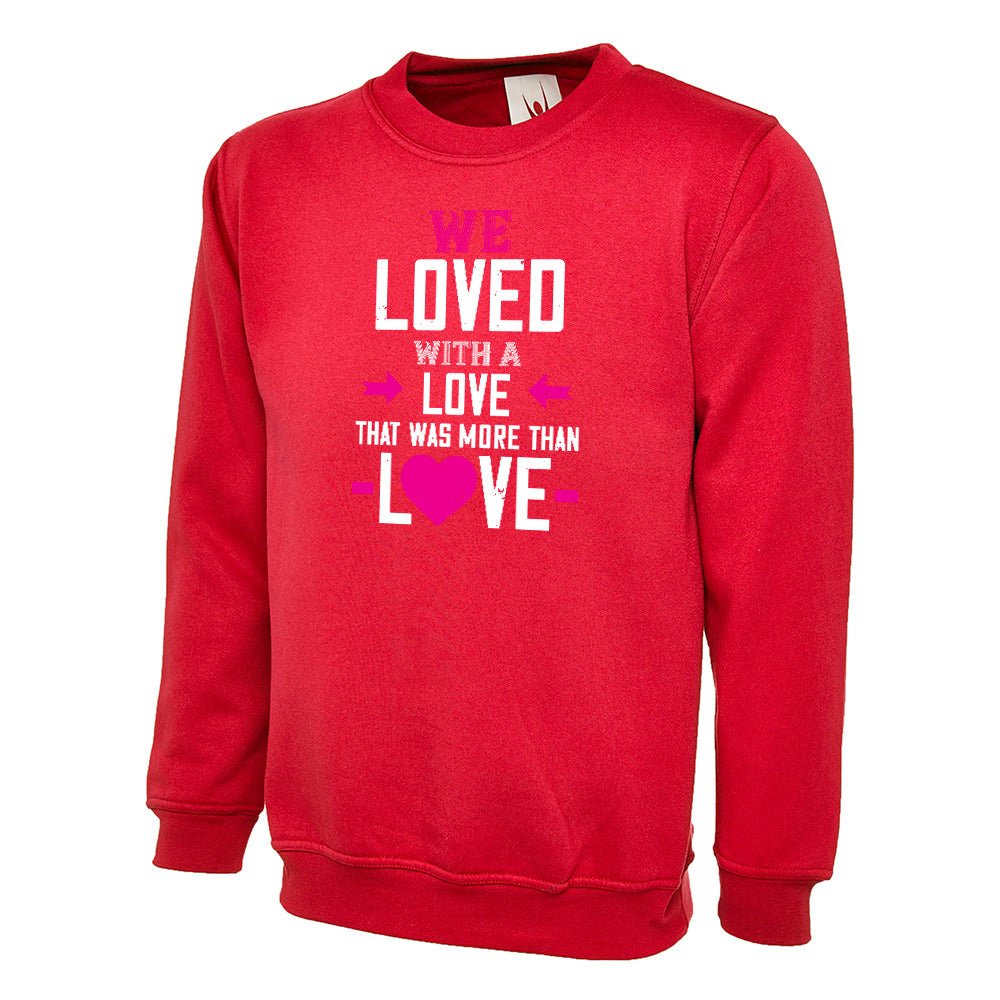 We Loved With A Love That Was More Than Love Unisex Sweatshirt | Valentine's Day Special