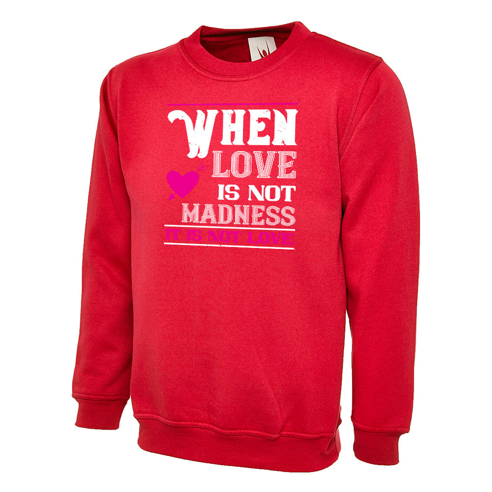 When Love Is Not Madness, It Is Not Love Unisex Sweatshirt | Valentine's Day Special