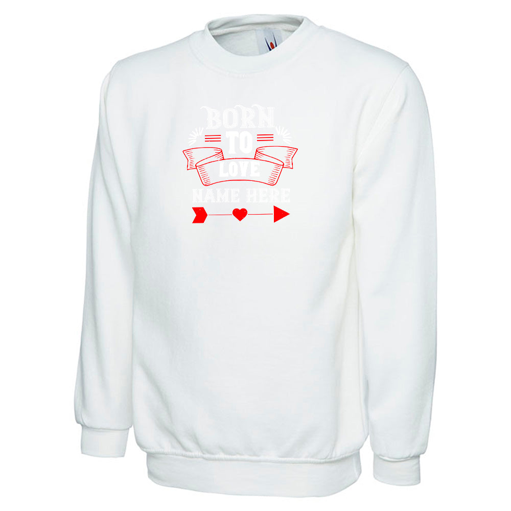 Born To Love Name Here Unisex Sweatshirt | Valentine's Day Special