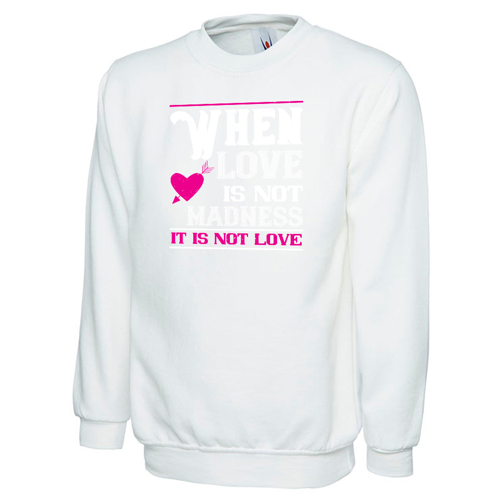 When Love Is Not Madness, It Is Not Love Unisex Sweatshirt | Valentine's Day Special
