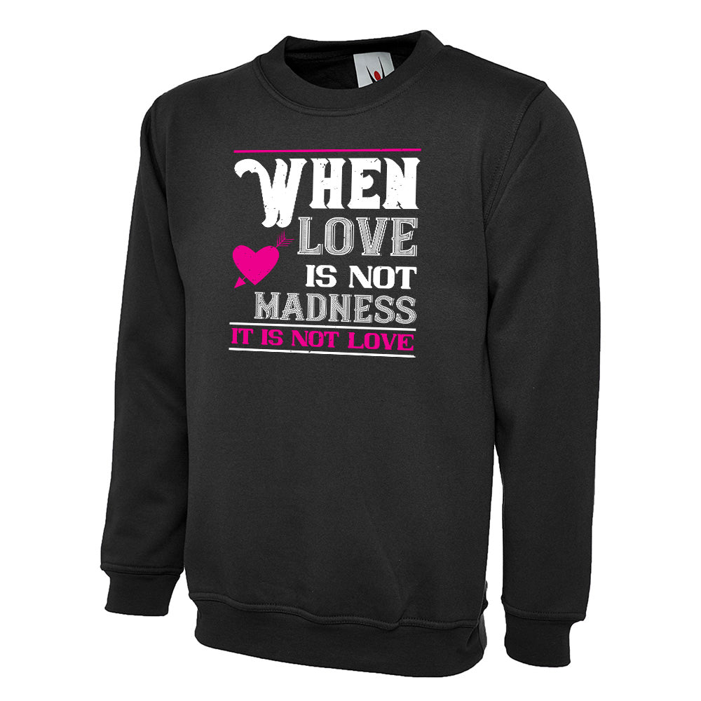 When Love Is Not Madness, It Is Not Love Unisex Sweatshirt | Valentine's Day Special