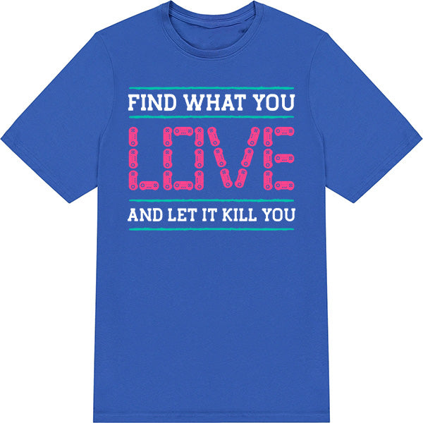 Find What You Love T-Shirt | Premium Unisex Gaming Apparel