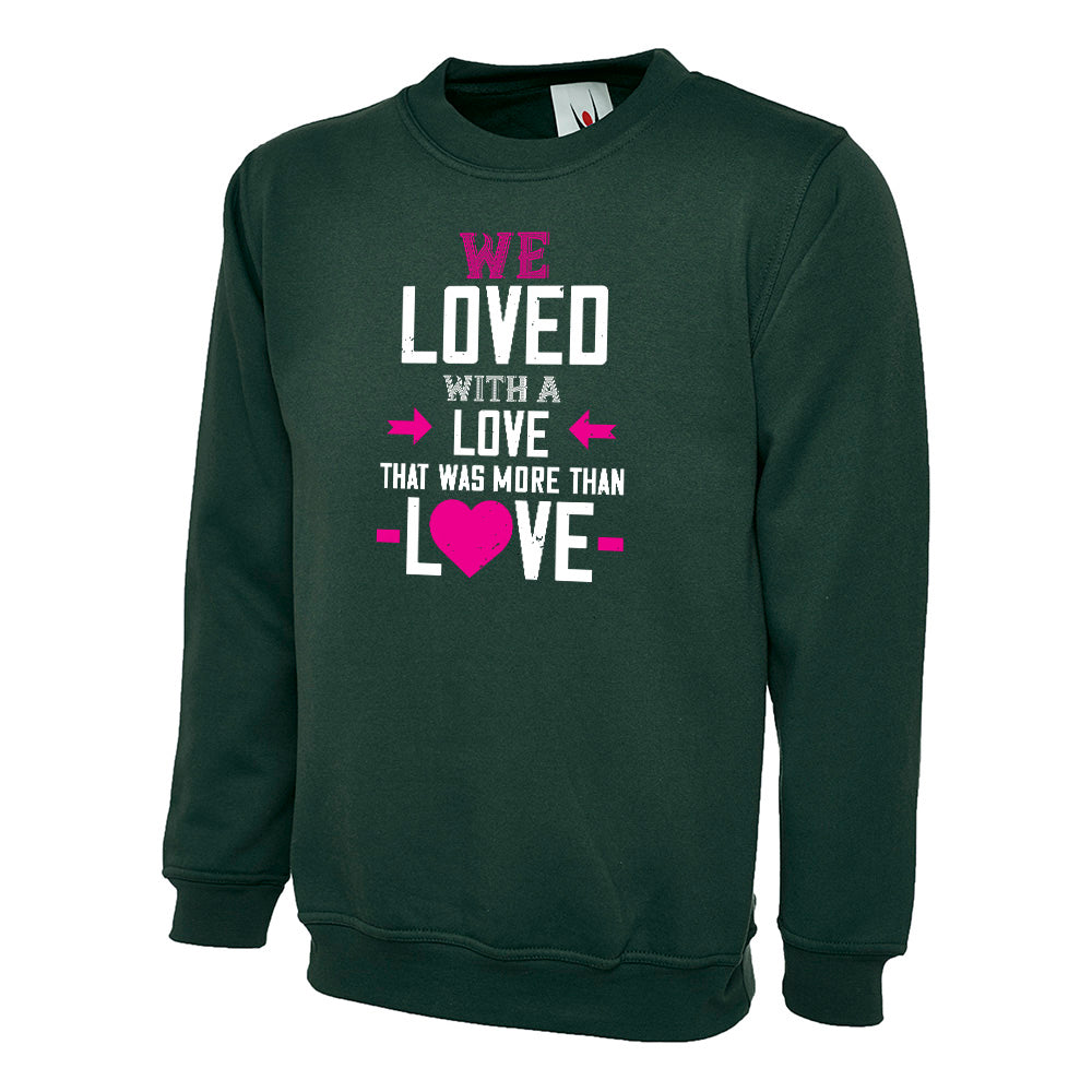 We Loved With A Love That Was More Than Love Unisex Sweatshirt | Valentine's Day Special