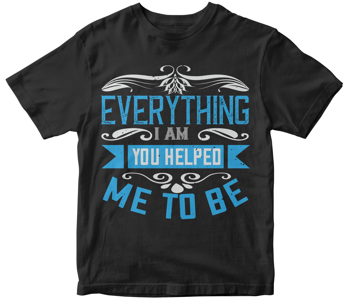 Everything I Am T-Shirt - Perfect Gift for Moms | Unisex