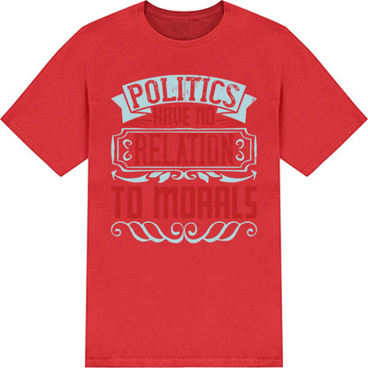 Unisex T-Shirt: 'Politics Have No Relation To Morals' - Bold Statement