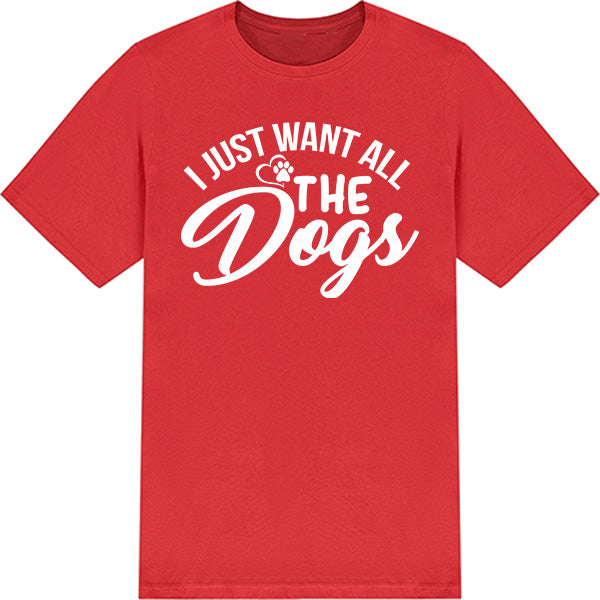"I Just Want All The Dogs" T-Shirt | Perfect for Dog Lovers