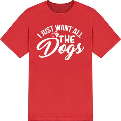 "I Just Want All The Dogs" T-Shirt | Perfect for Dog Lovers