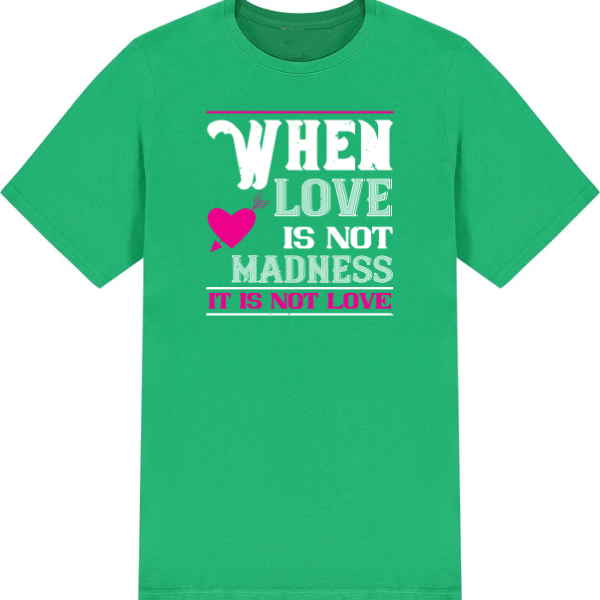 When Love Is Not Madness It Is Not Love graphic T-shirt - image 3
