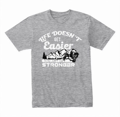 Life Doesn't Get Easier You Just Get Stronger graphic T-shirt - image 3