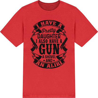 I Have A Pretty Daughter A Gun A Shovel And An Alibi – Unisex Graphic Tee | Dad's Favorites Collection