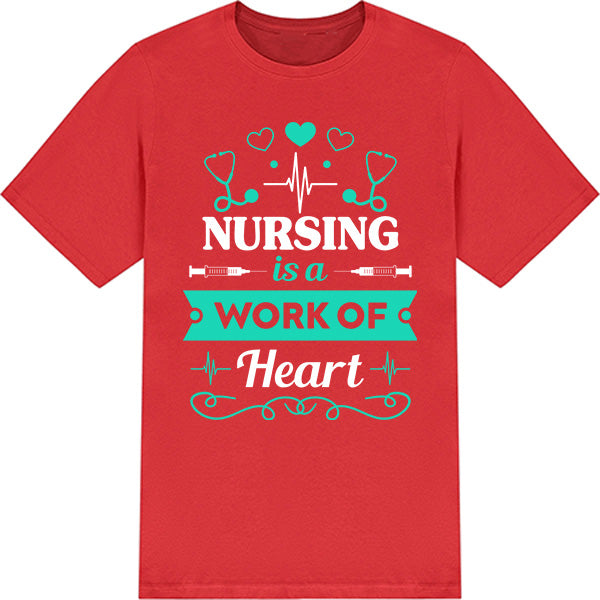 Nursing Is A Work Of Heart T-Shirt | Celebrate Nurse Pride