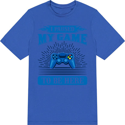 "I Paused My Game To Be Here" T-Shirt | Premium Gaming Tee