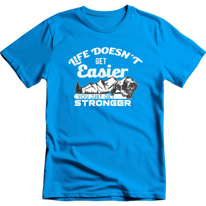 Life Doesn't Get Easier You Just Get Stronger graphic T-shirt mockup