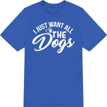 "I Just Want All The Dogs" T-Shirt | Perfect for Dog Lovers