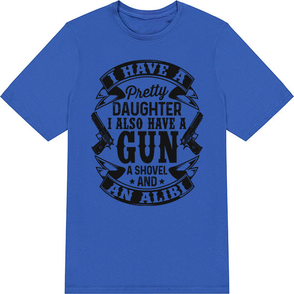 I Have A Pretty Daughter A Gun A Shovel And An Alibi – Unisex Graphic Tee | Dad's Favorites Collection