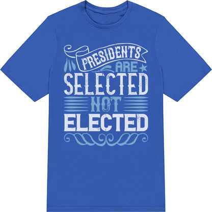 Unisex 'Presidents Are Selected' T-Shirt | Bold Political Apparel