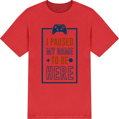 "I Paused My Game To Be Here" T-Shirt | Premium Gaming Tee