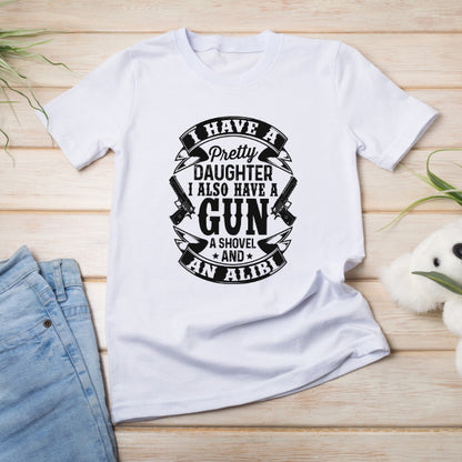 I Have A Pretty Daughter A Gun A Shovel And An Alibi – Unisex Graphic Tee | Dad's Favorites Collection
