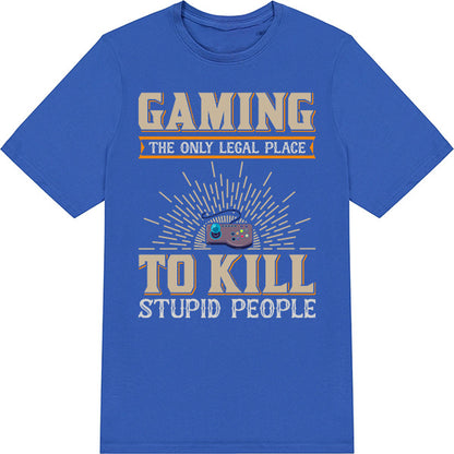 Gaming: Legal Place to Kill Stupid People T-Shirt | Unisex