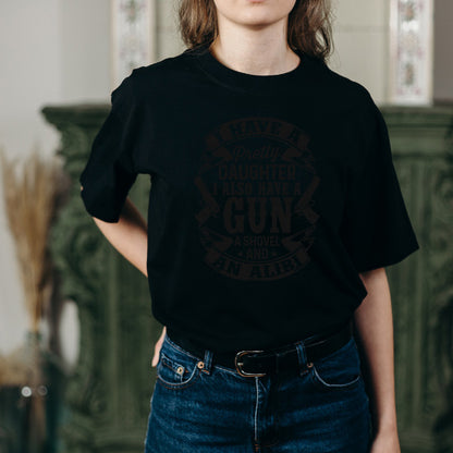 I Have A Pretty Daughter A Gun A Shovel And An Alibi – Unisex Graphic Tee | Dad's Favorites Collection