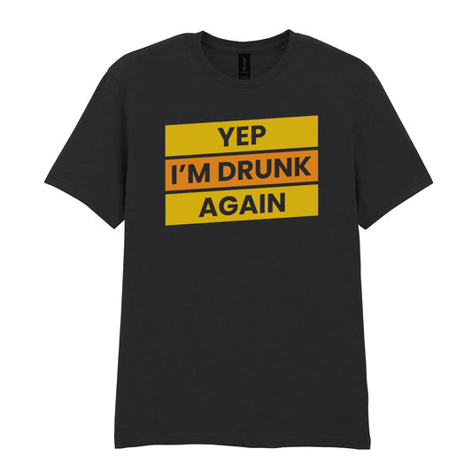Yep I'm Drunk Again | Unisex Graphic T-Shirt