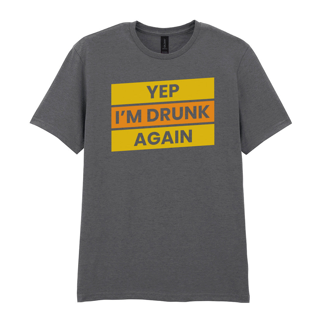 Yep I'm Drunk Again | Unisex Graphic T-Shirt
