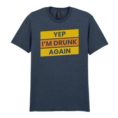 Yep I'm Drunk Again | Unisex Graphic T-Shirt