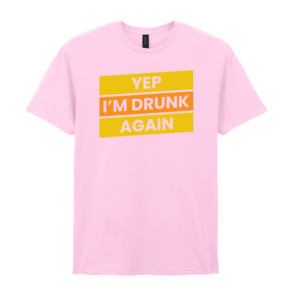 Yep I'm Drunk Again | Unisex Graphic T-Shirt