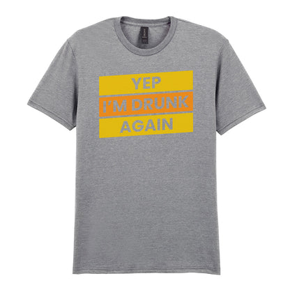 Yep I'm Drunk Again | Unisex Graphic T-Shirt