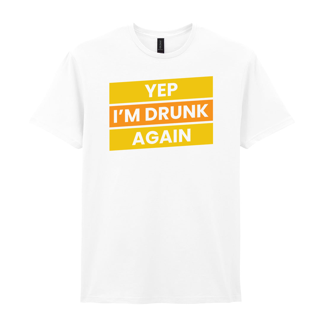 Yep I'm Drunk Again | Unisex Graphic T-Shirt