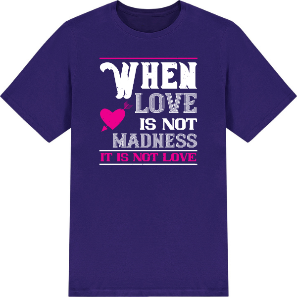When Love Is Not Madness It Is Not Love graphic T-shirt - image 4